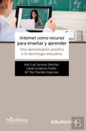 Internet Como Recurso Para Enseñar Y Aprender. Una Aproximación Práctica A La Tecnología Educativa