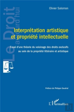 Bertrand.pt - Interprétation Artistique  Et Propriété Intellectuelle : Essai D'Une Théorie Du Voisinage Des Droits Exclusifs  Au Sein De La Propriété Littéraire Et Artistique