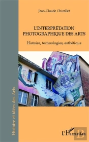 Interprétation Photographique Des Arts ; Histoire, Technologies, Esthétique