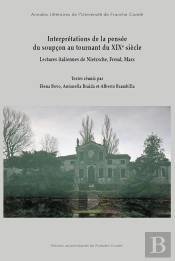 Interprétations De La Pensée Du Soupçon Au Tournant Du Xixe Siècle : Lectures Italiennes De Nietzsche, Freud, Marx