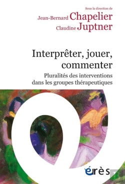 Bertrand.pt - Interpréter, Jouer, Commenter : Pluralités Des Interventions Dans Les Groupes Thérapeutiques