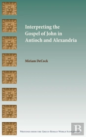 Interpreting The Gospel Of John In Antioch And Alexandria