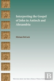 Interpreting The Gospel Of John In Antioch And Alexandria