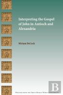 Interpreting The Gospel Of John In Antioch And Alexandria