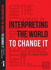 Interpreting The World To Change It Â€“ Essays For Prabhat Patnaik