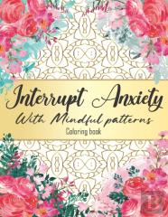 Interrupt Anxiety With Mindful Patterns Coloring Book