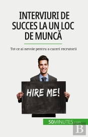 Interviuri De Succes La Un Loc De Munca : Tot Ce Ai Nevoie Pentru A Cuceri Recrutorii