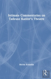 Intimate Commentaries On Tadeusz Kantorâ€™S Theatre