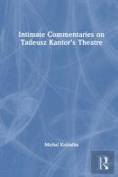 Intimate Commentaries On Tadeusz Kantorâ€™S Theatre