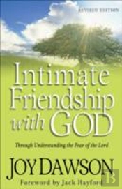 Intimate Friendship With God Â€“ Through Understanding The Fear Of The Lord