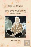 Into Da Bright: Poetry Inspired And In Tribute To The Ruchira Avatar Adi Da Samraj (Revised Edition)