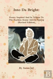 Into Da Bright: Poetry Inspired And In Tribute To The Ruchira Avatar Adi Da Samraj (Revised Edition)