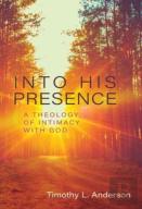 Into His Presence Â€“ A Theology Of Intimacy With God