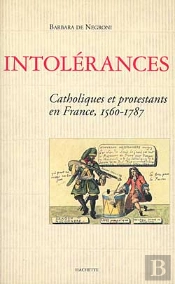 Intolerances ; Catholiques Et Protestants En France, 1560-1787