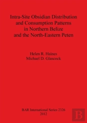 Intra-Site Obsidian Distribution And Consumption Patterns In Northern Belize And The North-Eastern Peten