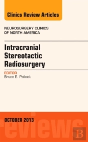 Intracranial Stereotactic Radiosurgery, An Issue Of Neurosurgery Clinics