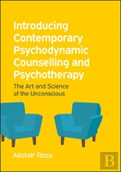 Introducing Contemporary Psychodynamic Counselling And Psychotherapy: The Art And Science Of The Unconscious