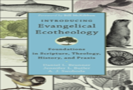 Introducing Evangelical Ecotheology Â€“ Foundations In Scripture, Theology, History, And Praxis