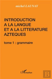 Introduction À La Langue Et La Littérature Aztèques T.1 ; Grammaire