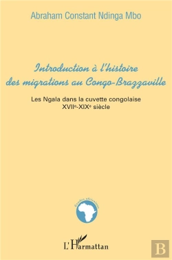 Bertrand.pt - Introduction À L'Histoire Des Migrations Au Congo-Brazzaville : Les Ngala Dans La Cuvette Congolaise - Xviiè-Xixè Siècle