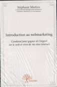 Introduction Au Webmarketing ; Condensé Pour Gagner De L'Argent Sur Le Web Et Vivre De Vos Sites Internet