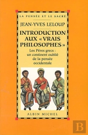 Introduction Aux « Vrais Philosophes » : Les Pères Grecs : Un Continent Oublié De La Pensée Occidentale