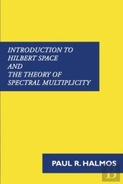 Introduction To Hilbert Space And The Theory Of Spectral Multiplicity