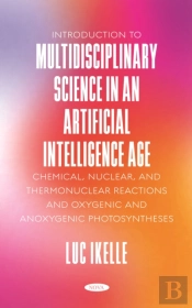 Introduction To Multidisciplinary Science In An Artificial-Intelligence Age: Chemical, Nuclear, And Thermonuclear Reactions, And Oxygenic And Anoxygenic Photosyntheses