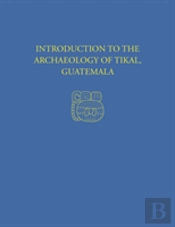 Introduction To The Archaeology Of Tikal, Guatemala