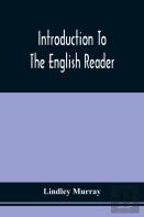 Introduction To The English Reader; Or, A Selection Of Pieces In Prose And Poetry, Calculated To Improve The Younger Classes Of Learners In Reading, --To Which Are Added Rules And Observations For Ass