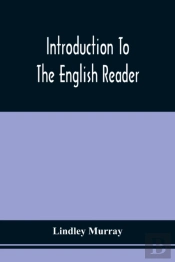 Introduction To The English Reader; Or, A Selection Of Pieces In Prose And Poetry, Calculated To Improve The Younger Classes Of Learners In Reading, --To Which Are Added Rules And Observations For Ass
