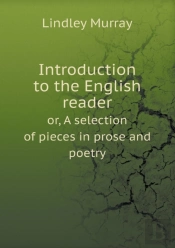 Introduction To The English Reader Or, A Selection Of Pieces In Prose And Poetry