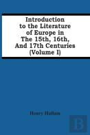 Introduction To The Literature Of Europe In The 15th, 16th, And 17th Centuries (Volume I)