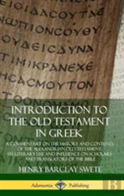 Introduction To The Old Testament In Greek: A Commentary On The History And Contents Of The Alexandrian Old Testament; Its Literary Use And Influence On Scholars And Translators Of The Bible (Hardcove