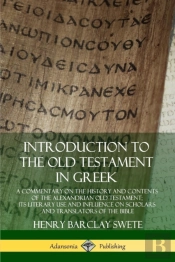 Introduction To The Old Testament In Greek: A Commentary On The History And Contents Of The Alexandrian Old Testament; Its Literary Use And Influence On Scholars And Translators Of The Bible