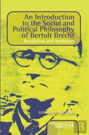 Introduction To The Social And Political Philosophy Of Bertolt Brecht