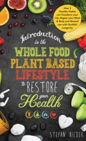 Introduction To The Whole Food Plant Based Lifestyle To Restore Your Health