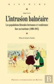 Intrusion Balnéaire ; Les Populations Littorales Bretonnes Et Vendéennes Face Au Tourisme (1800-1945)