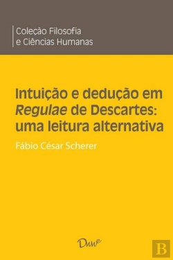 Bertrand.pt - Intuição E Dedução Em Regulae De Descartes: Uma Leitura Alternativa