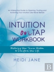 Intuition On Tap Workbook: Mastering Your Inner Wisdom To Transform Your Life