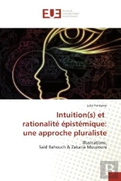 Intuition(S) Et Rationalite Epistemique: Une Approche Pluraliste - Illustrations: Said Bahouch & Zak