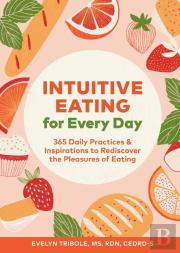 Intuitive Eating For Every Day - 365 Daily Practices & Inspirations To Rediscover Pleasures Of Eating