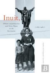 Inuit, Oblate Missionaries, And Grey Nuns In The Keewatin, 1865-1965