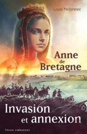 Invasion Et Annexion : Anne De Bretagne Face À La Destruction Du Duché