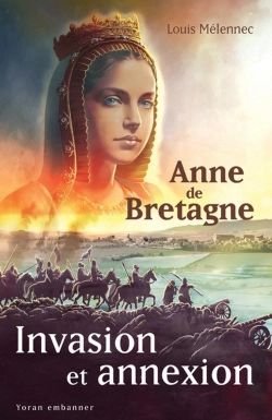 Bertrand.pt - Invasion Et Annexion : Anne De Bretagne Face À La Destruction Du Duché