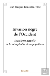 Invasion Nègre De L'Occident : Sociologie Actuelle De La Xénophobie Et Du Populisme