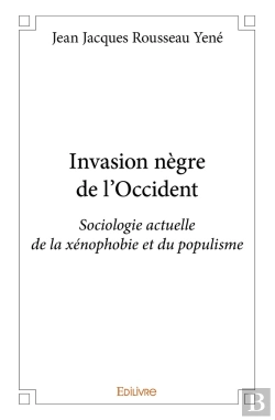 Bertrand.pt - Invasion Nègre De L'Occident : Sociologie Actuelle De La Xénophobie Et Du Populisme