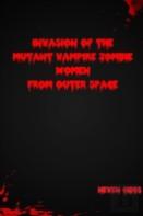 Invasion Of The Mutant Vampire Zombie Women From Outer Space