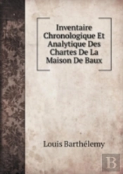 Inventaire Chronologique Et Analytique Des Chartes De La Maison De Baux
