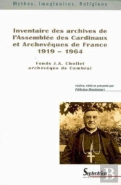 Inventaire Des Archives De L''Assemblée Des Cardinaux Et Archevêques De France 1919-1964 : Fonds J.A. Chollet Archevêque De Cambrai
